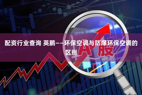 配资行业查询 英鹏——环保空调与防爆环保空调的区别